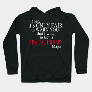 I Think It’s Only Fair To Warn You That I Was, In Fact, A Physical Therapy Major Hoodie